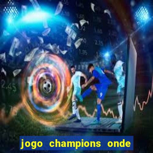 jogo champions onde vai passar